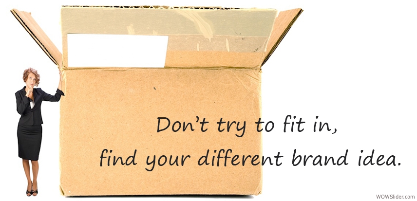 Don't try to fit in, find your different brand idea.