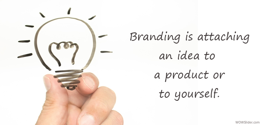 Branding is attaching an idea to a product or yourself.