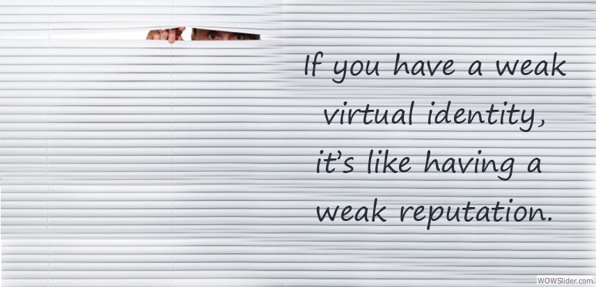 If you have a weak virtual identity, it's like having a weak reputation.