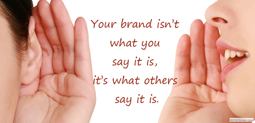 Your brand isn't what you say it is, it's what others say it is.